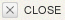 CLOSE
